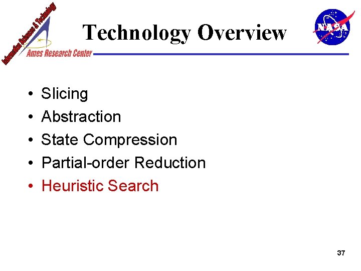 Technology Overview • • • Slicing Abstraction State Compression Partial-order Reduction Heuristic Search 37