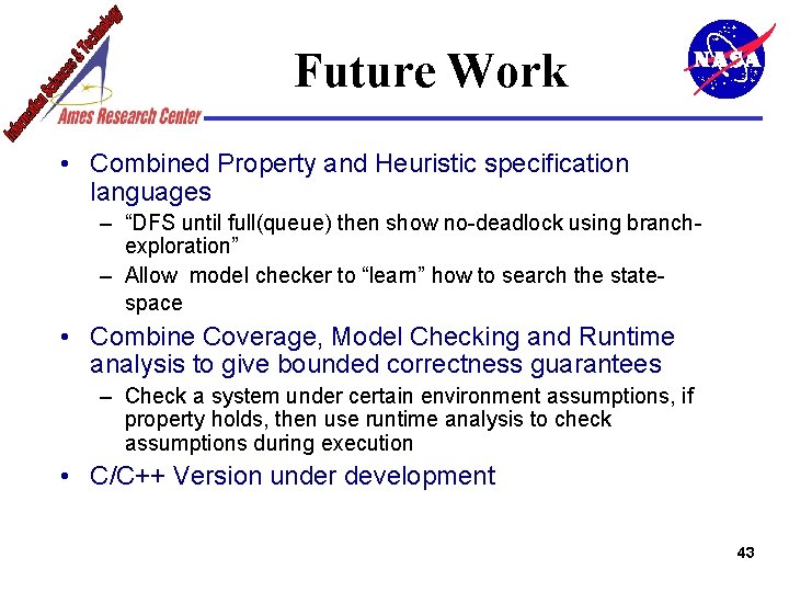 Future Work • Combined Property and Heuristic specification languages – “DFS until full(queue) then