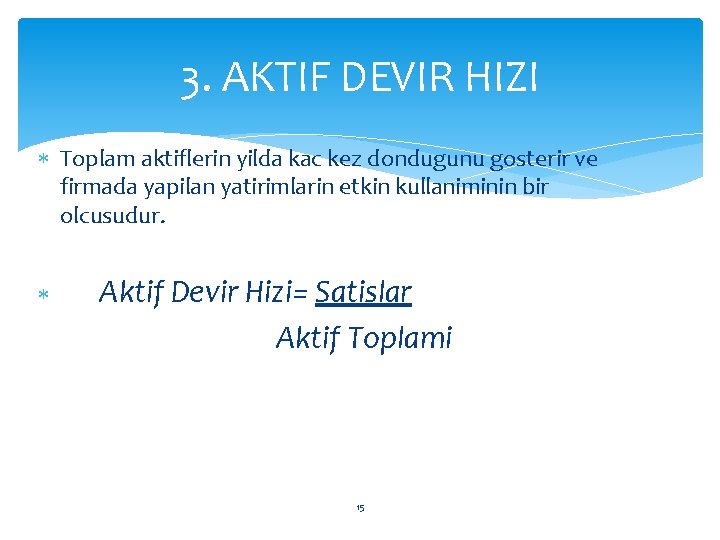 3. AKTIF DEVIR HIZI Toplam aktiflerin yilda kac kez dondugunu gosterir ve firmada yapilan