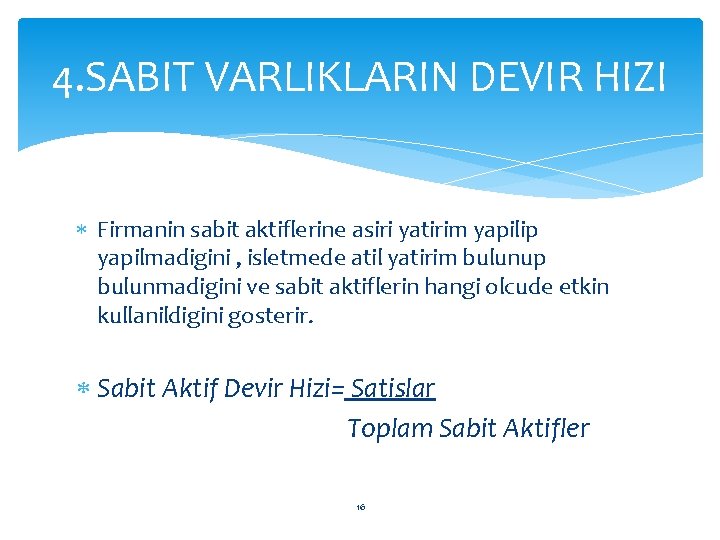 4. SABIT VARLIKLARIN DEVIR HIZI Firmanin sabit aktiflerine asiri yatirim yapilip yapilmadigini , isletmede