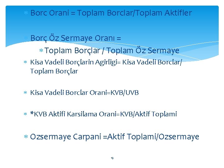  Borc Orani = Toplam Borclar/Toplam Aktifler Borç Öz Sermaye Oranı = Toplam Borçlar