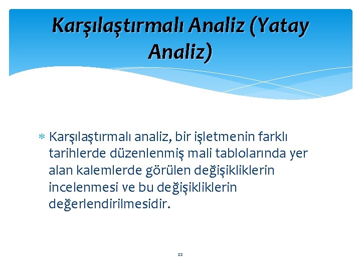 Karşılaştırmalı Analiz (Yatay Analiz) Karşılaştırmalı analiz, bir işletmenin farklı tarihlerde düzenlenmiş mali tablolarında yer