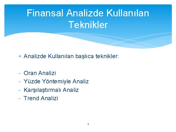 Finansal Analizde Kullanılan Teknikler Analizde Kullanılan başlıca teknikler: - Oran Analizi Yüzde Yöntemiyle Analiz