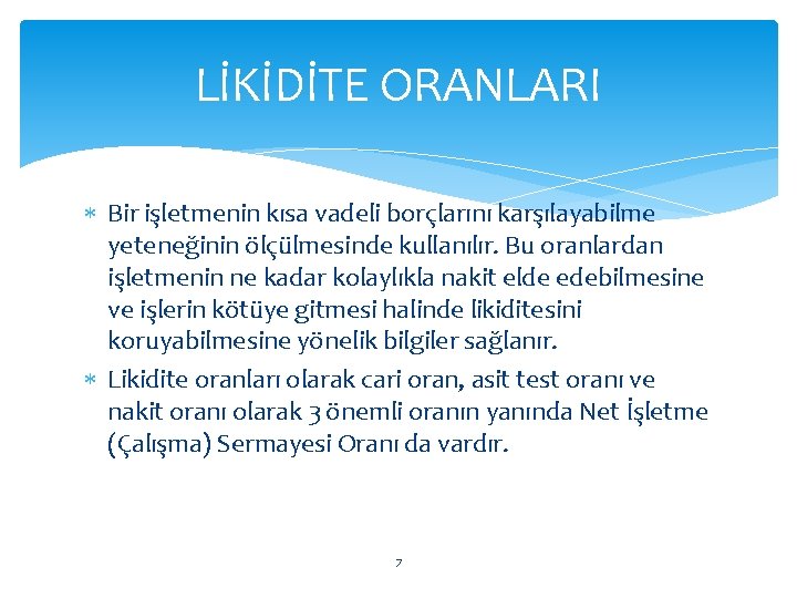 LİKİDİTE ORANLARI Bir işletmenin kısa vadeli borçlarını karşılayabilme yeteneğinin ölçülmesinde kullanılır. Bu oranlardan işletmenin