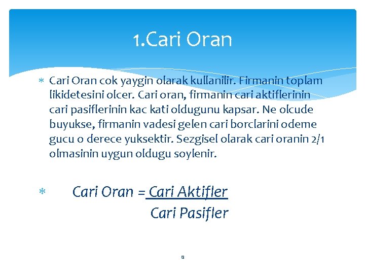 1. Cari Oran cok yaygin olarak kullanilir. Firmanin toplam likidetesini olcer. Cari oran, firmanin