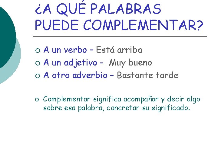 ¿A QUÉ PALABRAS PUEDE COMPLEMENTAR? A un verbo – Está arriba ¡ A un