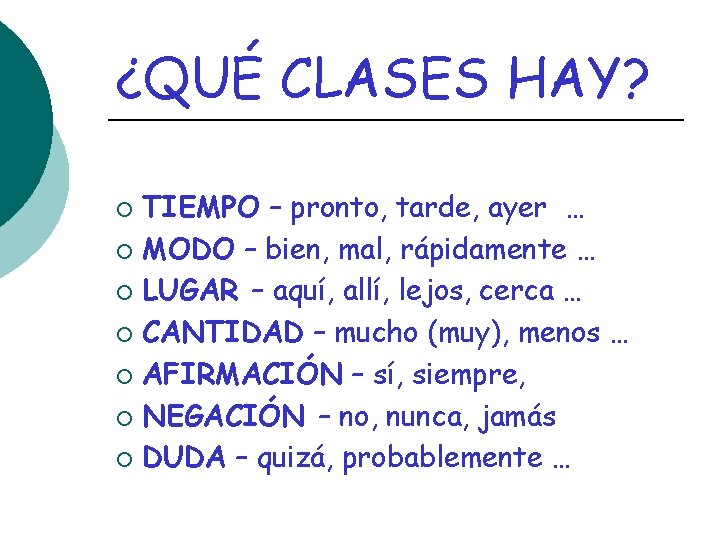 ¿QUÉ CLASES HAY? TIEMPO – pronto, tarde, ayer … ¡ MODO – bien, mal,