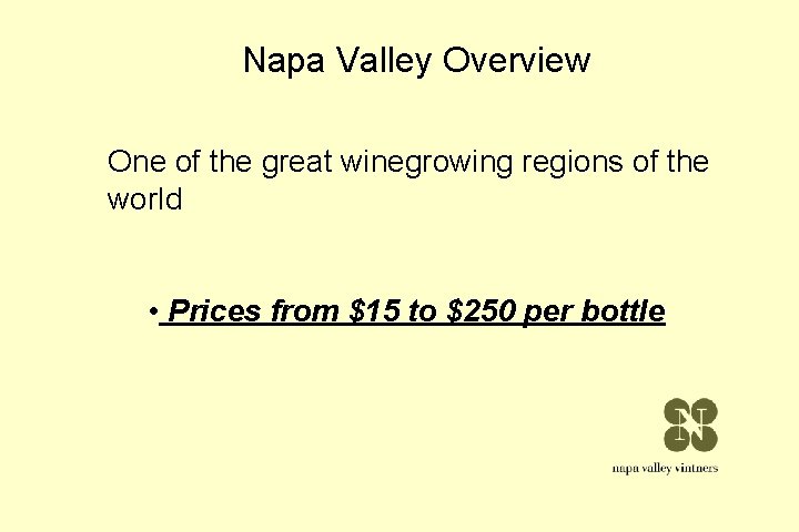 Napa Valley Overview One of the great winegrowing regions of the world • Prices Napa Valley Overview One of the great winegrowing regions of the world • Prices