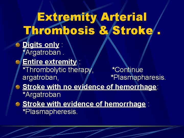 Extremity Arterial Thrombosis & Stroke. Digits only : *Argatroban. Entire extremity : *Thrombolytic therapy,