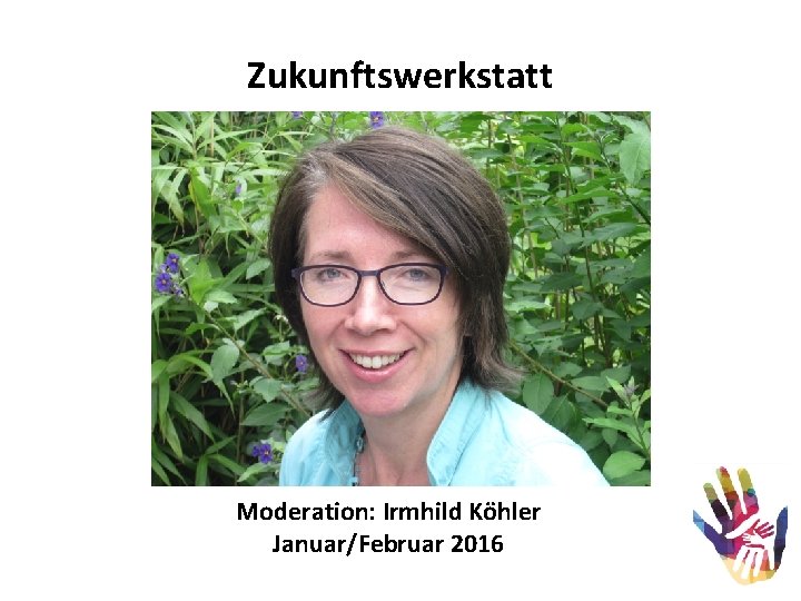 Zukunftswerkstatt Moderation: Irmhild Köhler Januar/Februar 2016 