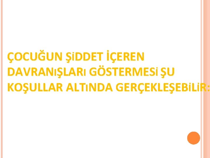 ÇOCUĞUN ŞİDDET İÇEREN DAVRANIŞLARI GÖSTERMESİ ŞU KOŞULLAR ALTINDA GERÇEKLEŞEBİLİR: 