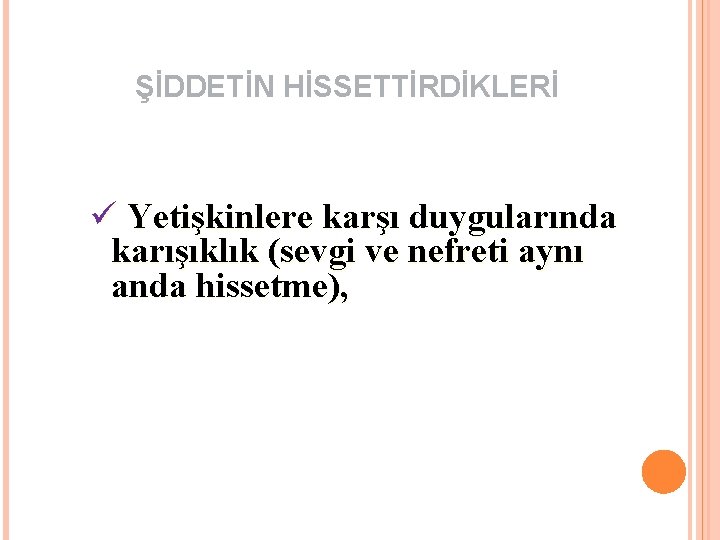 ŞİDDETİN HİSSETTİRDİKLERİ ü Yetişkinlere karşı duygularında karışıklık (sevgi ve nefreti aynı anda hissetme), 