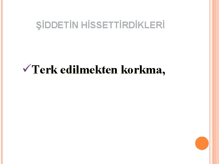 ŞİDDETİN HİSSETTİRDİKLERİ üTerk edilmekten korkma, 