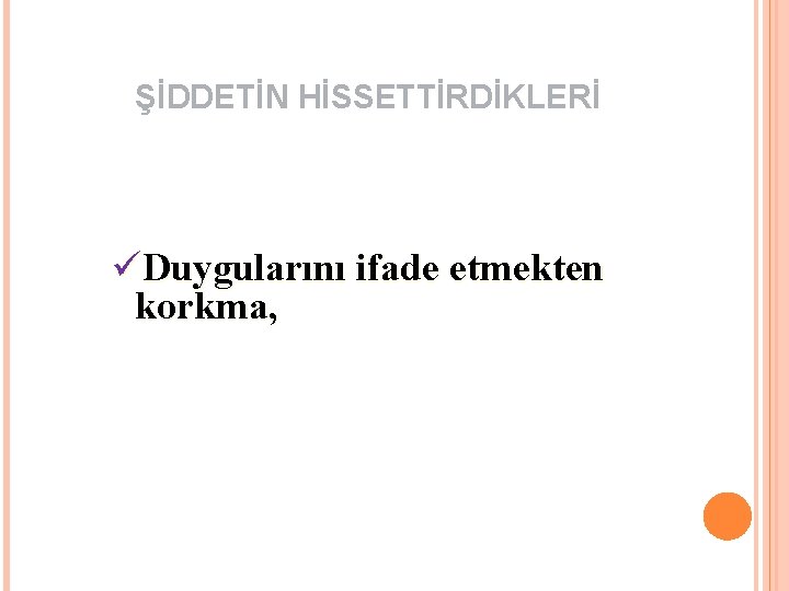 ŞİDDETİN HİSSETTİRDİKLERİ üDuygularını ifade etmekten korkma, 