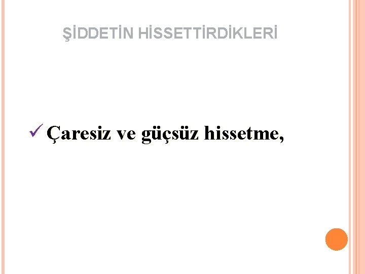 ŞİDDETİN HİSSETTİRDİKLERİ ü Çaresiz ve güçsüz hissetme, 