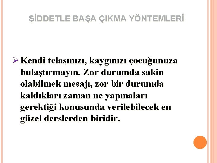 ŞİDDETLE BAŞA ÇIKMA YÖNTEMLERİ Ø Kendi telaşınızı, kaygınızı çocuğunuza bulaştırmayın. Zor durumda sakin olabilmek