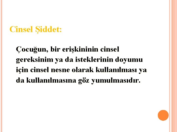 Cinsel Şiddet: Çocuğun, bir erişkininin cinsel gereksinim ya da isteklerinin doyumu için cinsel nesne