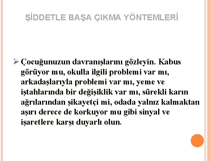 ŞİDDETLE BAŞA ÇIKMA YÖNTEMLERİ Ø Çocuğunuzun davranışlarını gözleyin. Kabus görüyor mu, okulla ilgili problemi