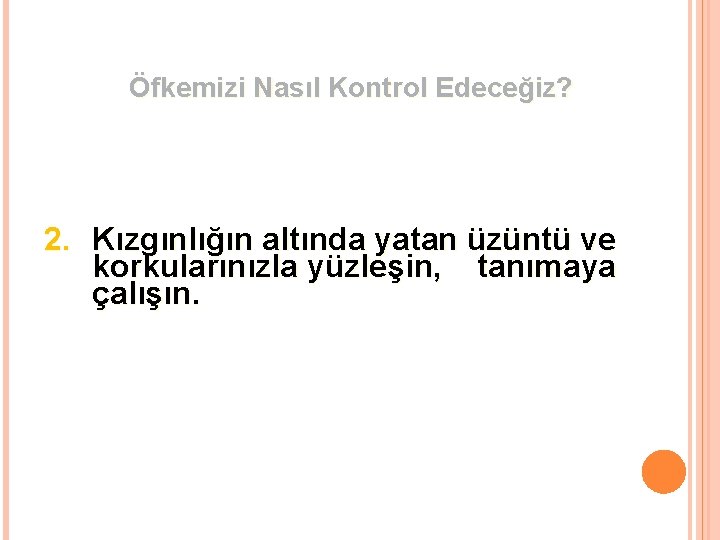 Öfkemizi Nasıl Kontrol Edeceğiz? 2. Kızgınlığın altında yatan üzüntü ve korkularınızla yüzleşin, tanımaya çalışın.