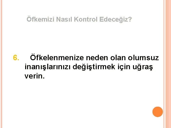 Öfkemizi Nasıl Kontrol Edeceğiz? 6. Öfkelenmenize neden olan olumsuz inanışlarınızı değiştirmek için uğraş verin.