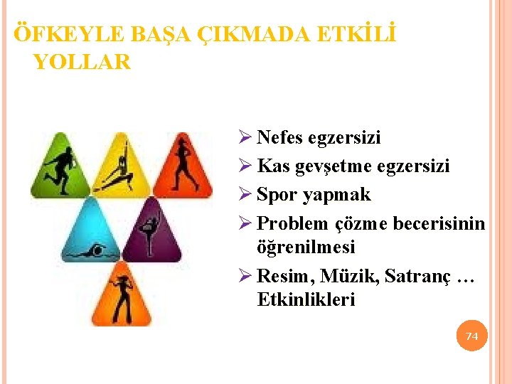 ÖFKEYLE BAŞA ÇIKMADA ETKİLİ YOLLAR Ø Nefes egzersizi Ø Kas gevşetme egzersizi Ø Spor