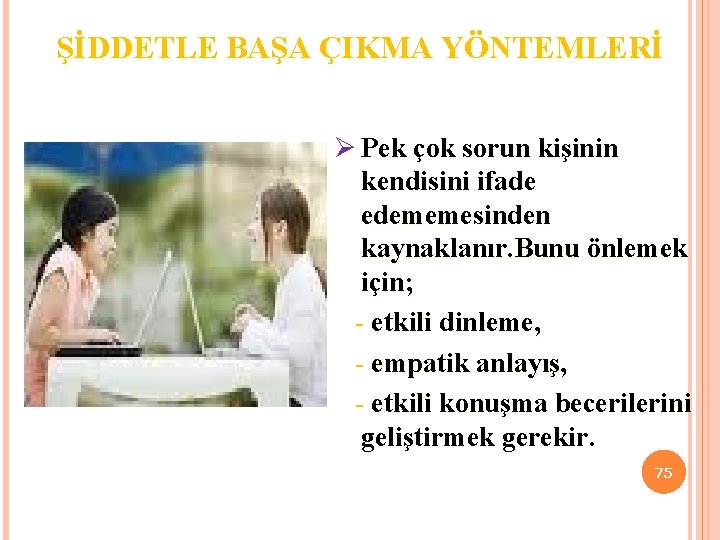 ŞİDDETLE BAŞA ÇIKMA YÖNTEMLERİ Ø Pek çok sorun kişinin kendisini ifade edememesinden kaynaklanır. Bunu