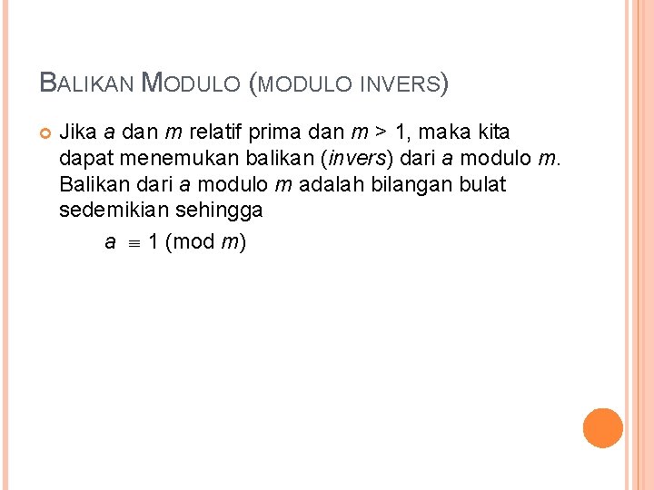 BALIKAN MODULO (MODULO INVERS) Jika a dan m relatif prima dan m > 1,