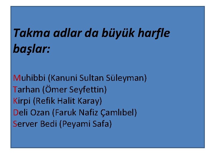 Takma adlar da büyük harfle başlar: Muhibbi (Kanuni Sultan Süleyman) Tarhan (Ömer Seyfettin) Kirpi