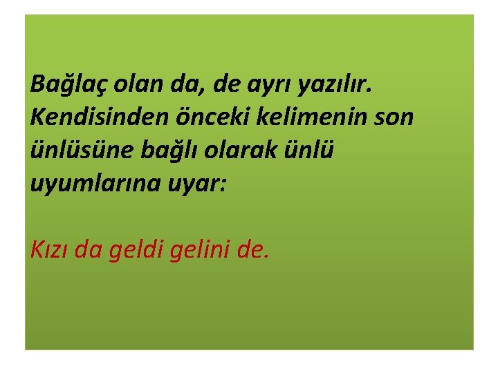 Bağlaç olan da, de ayrı yazılır. Kendisinden önceki kelimenin son ünlüsüne bağlı olarak ünlü