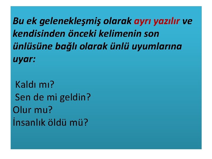 Bu ek gelenekleşmiş olarak ayrı yazılır ve kendisinden önceki kelimenin son ünlüsüne bağlı olarak