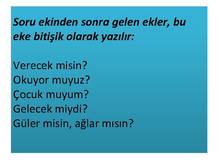 Soru ekinden sonra gelen ekler, bu eke bitişik olarak yazılır: Verecek misin? Okuyor muyuz?