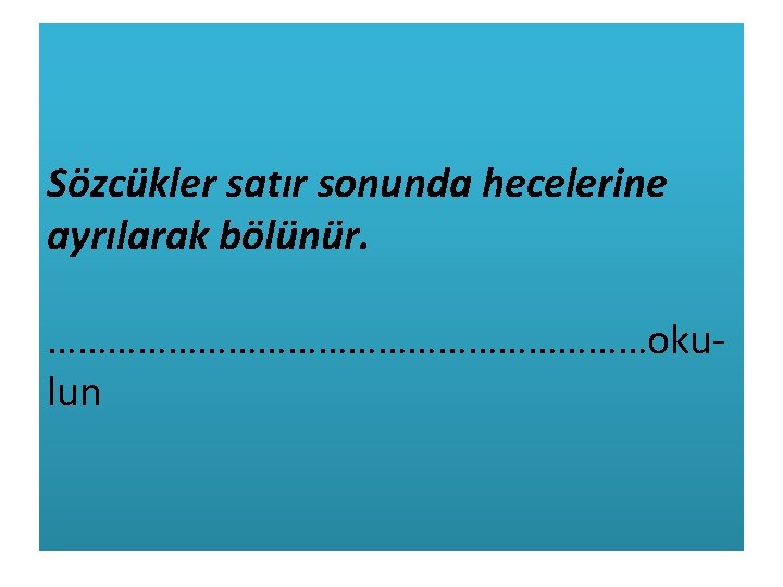 Sözcükler satır sonunda hecelerine ayrılarak bölünür. …………………………okulun 