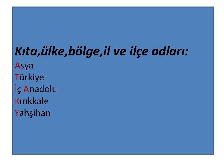 Kıta, ülke, bölge, il ve ilçe adları: Asya Türkiye İç Anadolu Kırıkkale Yahşihan 