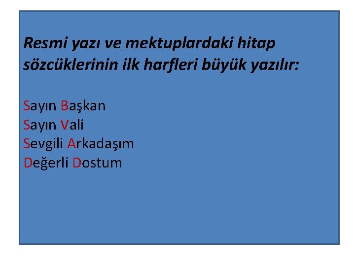 Resmi yazı ve mektuplardaki hitap sözcüklerinin ilk harfleri büyük yazılır: Sayın Başkan Sayın Vali