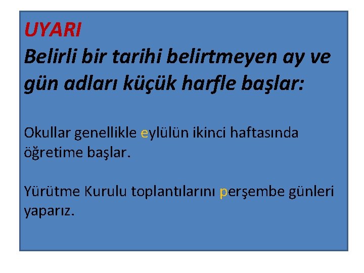 UYARI Belirli bir tarihi belirtmeyen ay ve gün adları küçük harfle başlar: Okullar genellikle