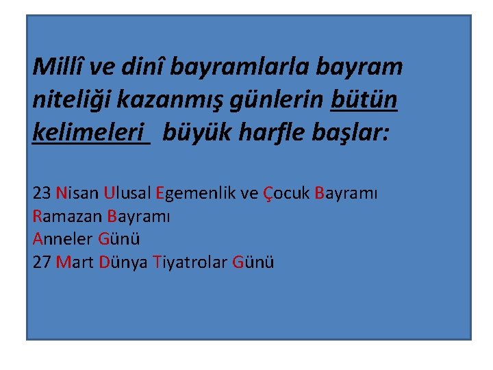 Millî ve dinî bayramlarla bayram niteliği kazanmış günlerin bütün kelimeleri büyük harfle başlar: 23