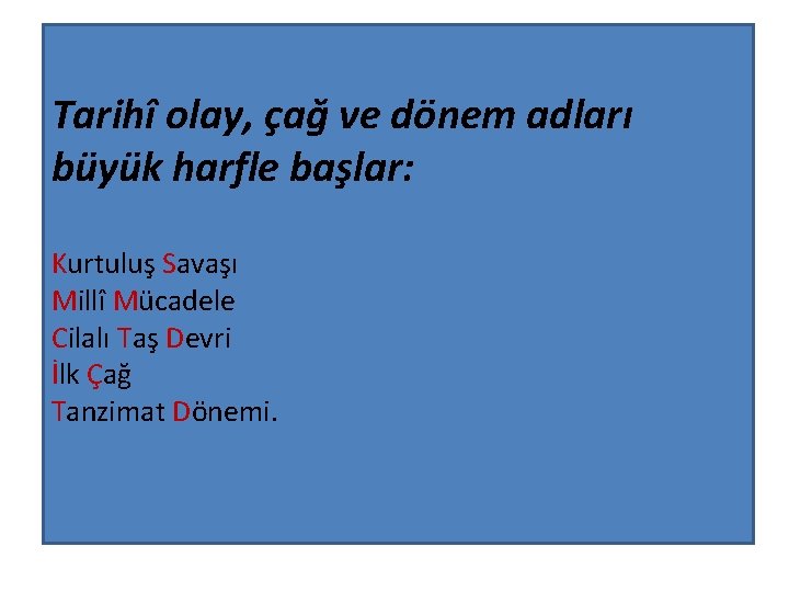 Tarihî olay, çağ ve dönem adları büyük harfle başlar: Kurtuluş Savaşı Millî Mücadele Cilalı