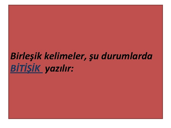 Birleşik kelimeler, şu durumlarda BİTİŞİK yazılır: 