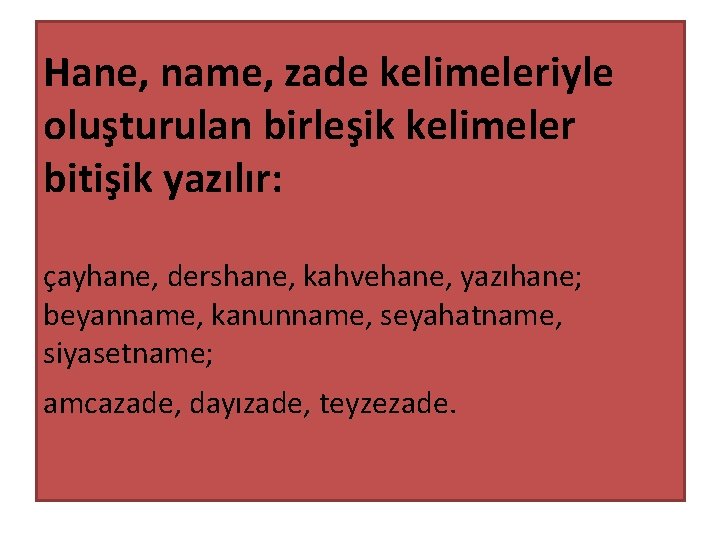 Hane, name, zade kelimeleriyle oluşturulan birleşik kelimeler bitişik yazılır: çayhane, dershane, kahvehane, yazıhane; beyanname,