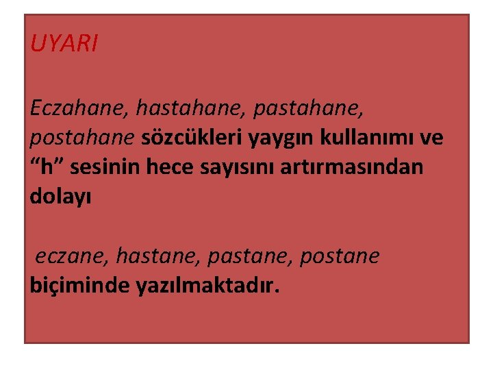 UYARI Eczahane, hastahane, pastahane, postahane sözcükleri yaygın kullanımı ve “h” sesinin hece sayısını artırmasından