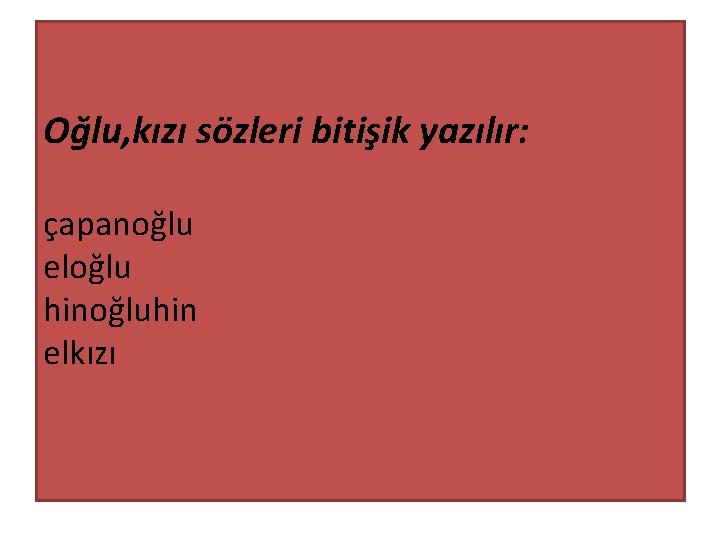 Oğlu, kızı sözleri bitişik yazılır: çapanoğlu eloğlu hinoğluhin elkızı 