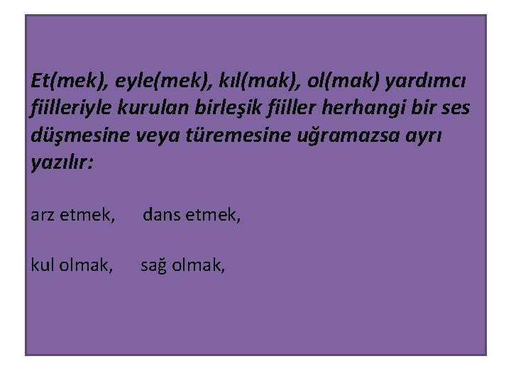 Et(mek), eyle(mek), kıl(mak), ol(mak) yardımcı fiilleriyle kurulan birleşik fiiller herhangi bir ses düşmesine veya