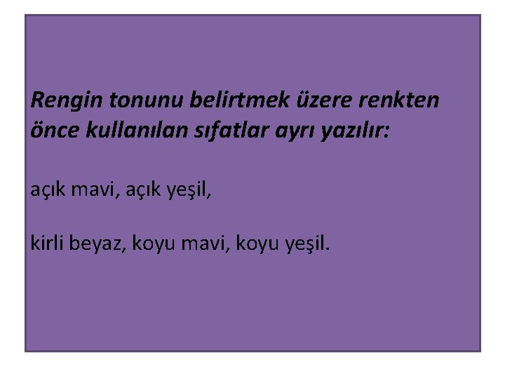 Rengin tonunu belirtmek üzere renkten önce kullanılan sıfatlar ayrı yazılır: açık mavi, açık yeşil,