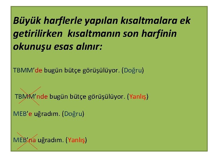 Büyük harflerle yapılan kısaltmalara ek getirilirken kısaltmanın son harfinin okunuşu esas alınır: TBMM’de bugün