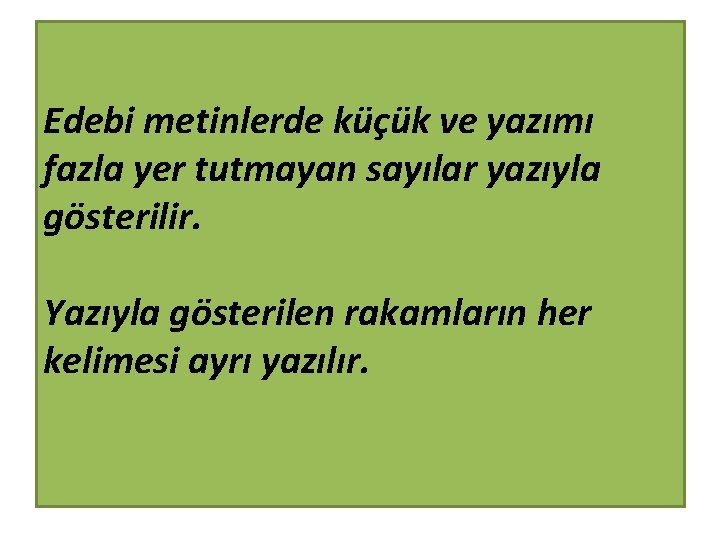 Edebi metinlerde küçük ve yazımı fazla yer tutmayan sayılar yazıyla gösterilir. Yazıyla gösterilen rakamların