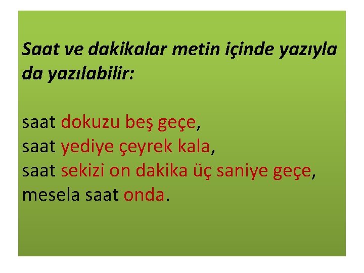 Saat ve dakikalar metin içinde yazıyla da yazılabilir: saat dokuzu beş geçe, saat yediye