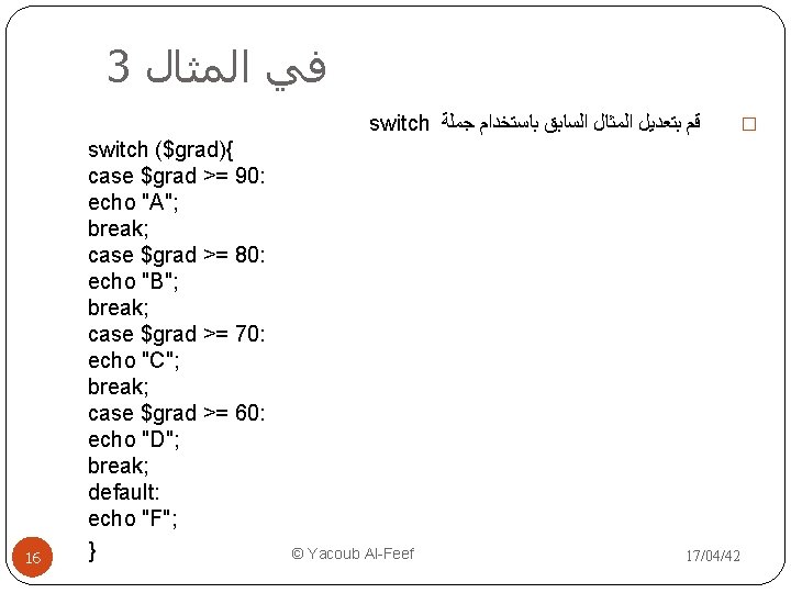 3 ﻓﻲ ﺍﻟﻤﺜﺎﻝ switch ﻗﻢ ﺑﺘﻌﺪﻳﻞ ﺍﻟﻤﺜﺎﻝ ﺍﻟﺴﺎﺑﻖ ﺑﺎﺳﺘﺨﺪﺍﻡ ﺟﻤﻠﺔ 16 switch ($grad){ case