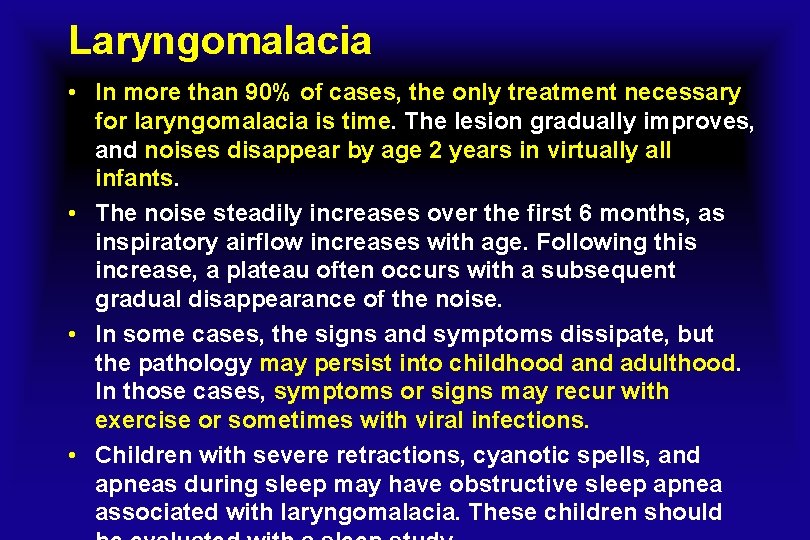 Laryngomalacia • In more than 90% of cases, the only treatment necessary for laryngomalacia