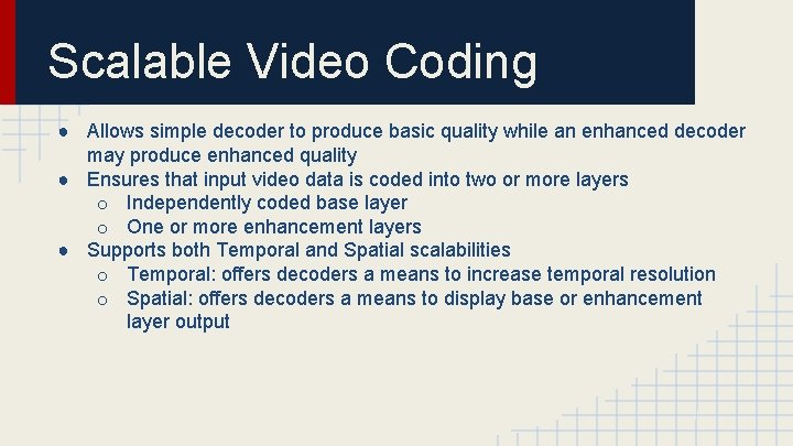 Scalable Video Coding ● Allows simple decoder to produce basic quality while an enhanced