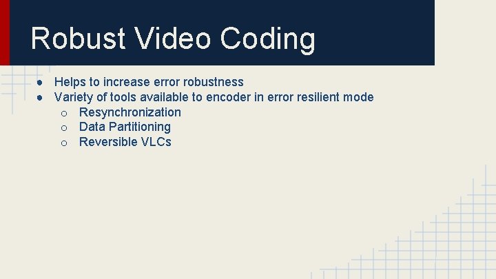 Robust Video Coding ● Helps to increase error robustness ● Variety of tools available